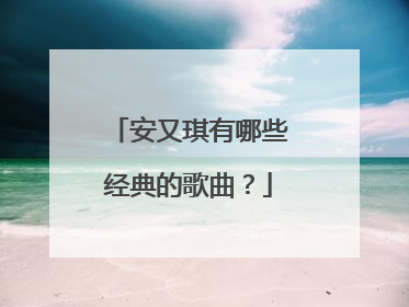 安又琪有哪些经典的歌曲？