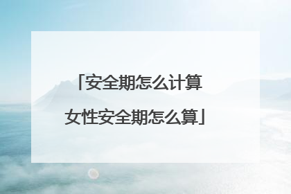 安全期怎么计算 女性安全期怎么算