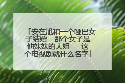 安在旭和一个哑巴女子结婚  那个女子是他妹妹的大姐   这个电视剧就什么名字