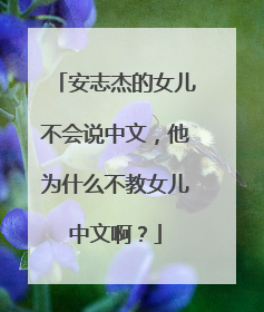 安志杰的女儿不会说中文，他为什么不教女儿中文啊？