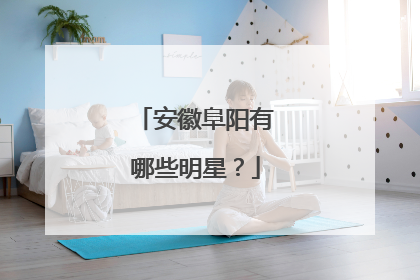 安徽阜阳有哪些明星?