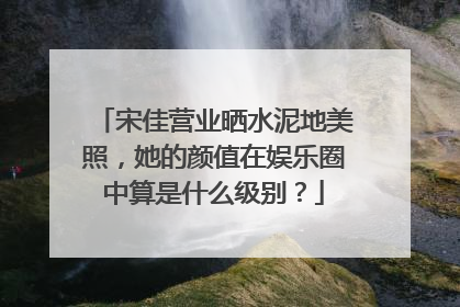 宋佳营业晒水泥地美照，她的颜值在娱乐圈中算是什么级别？