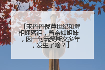 宋丹丹倪萍世纪和解相拥落泪，曾亲如姐妹，因一句玩笑断交多年，发生了啥？