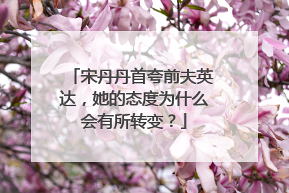 宋丹丹首夸前夫英达,她的态度为什么会有所转变?