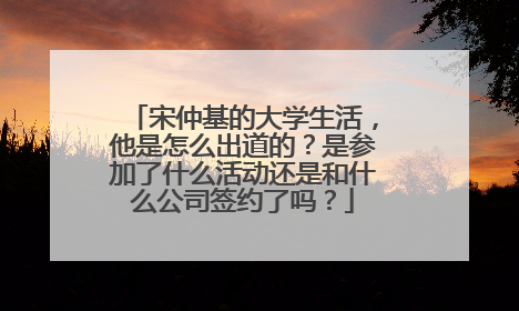 宋仲基的大学生活，他是怎么出道的？是参加了什么活动还是和什么公司签约了吗？