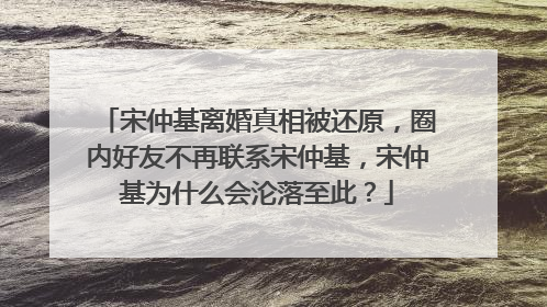 宋仲基离婚真相被还原，圈内好友不再联系宋仲基，宋仲基为什么会沦落至此？