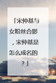 宋仲基与女粉丝合影，宋仲基是怎么成名的？