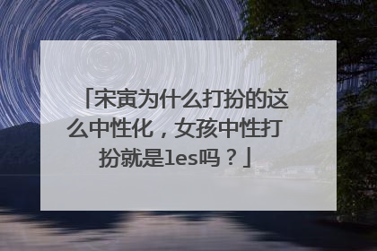 宋寅为什么打扮的这么中性化，女孩中性打扮就是les吗？