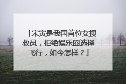 宋寅是我国首位女搜救员,拒绝娱乐圈选择飞行,如今怎样?