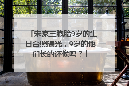 宋家三胞胎9岁的生日合照曝光,9岁的他们长的还像吗?