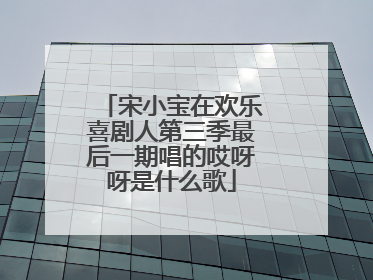 宋小宝在欢乐喜剧人第三季最后一期唱的哎呀呀是什么歌