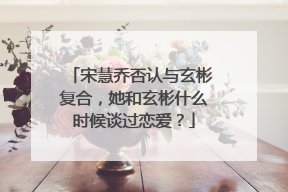 宋慧乔否认与玄彬复合,她和玄彬什么时候谈过恋爱?