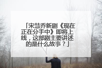 宋慧乔新剧《现在正在分手中》即将上线,这部剧主要讲述的是什么故事?