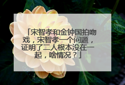 宋智孝和金钟国拍吻戏，宋智孝一个问题，证明了二人根本没在一起，啥情况？