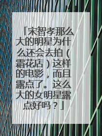宋智孝那么大的明星为什么还会去拍(霜花店)这样的电影,而且露点了。这么大的女明星露点好吗?
