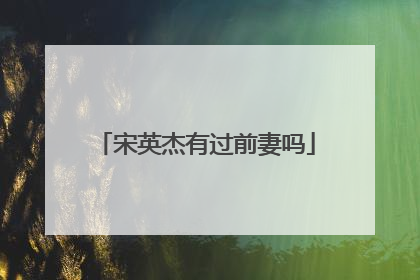 宋英杰有过前妻吗