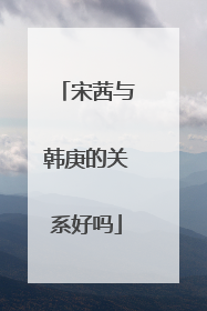 宋茜与韩庚的关系好吗