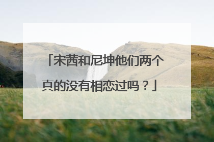 宋茜和尼坤他们两个真的没有相恋过吗?