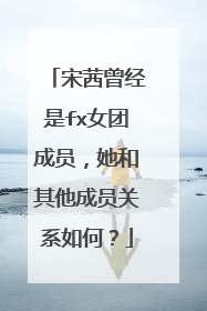 宋茜曾经是fx女团成员，她和其他成员关系如何？