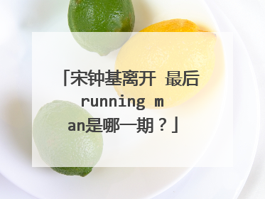 宋钟基离开 最后running man是哪一期?