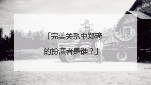 完美关系中郑琦的扮演者是谁?