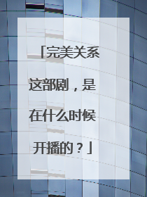 完美关系这部剧，是在什么时候开播的？