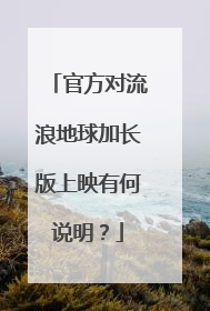 官方对流浪地球加长版上映有何说明？