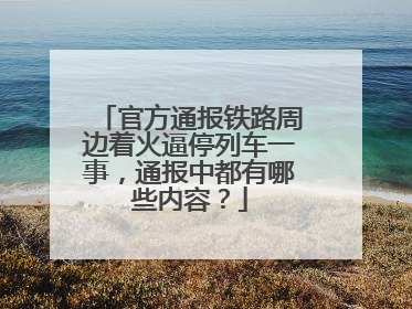 官方通报铁路周边着火逼停列车一事，通报中都有哪些内容？