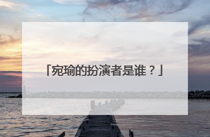 宛瑜的扮演者是谁?