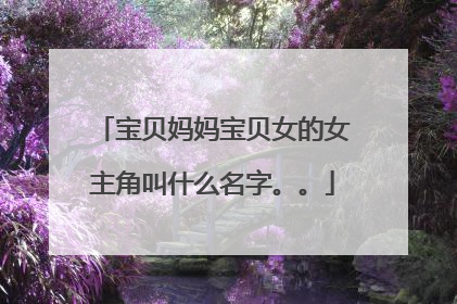 宝贝妈妈宝贝女的女主角叫什么名字。。