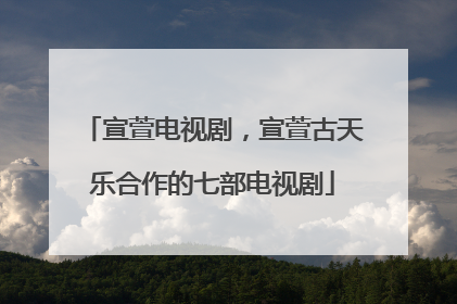 宣萱电视剧,宣萱古天乐合作的七部电视剧