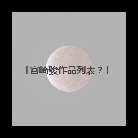 宫崎骏作品列表？