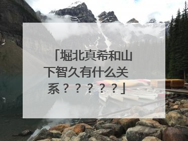 堀北真希和山下智久有什么关系?????