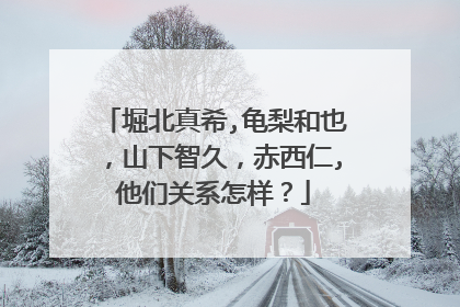 堀北真希,龟梨和也,山下智久,赤西仁,他们关系怎样?