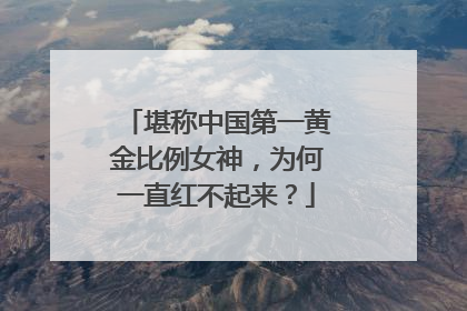 堪称中国第一黄金比例女神,为何一直红不起来?