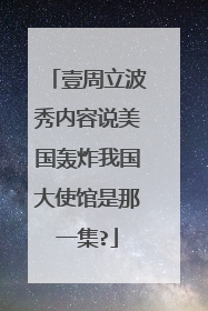 壹周立波秀内容说美国轰炸我国大使馆是那一集?