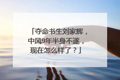 夺命书生刘家辉，中风9年半身不遂，现在怎么样了？