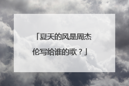 夏天的风是周杰伦写给谁的歌?