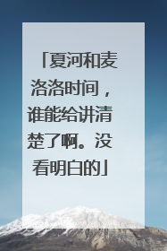 夏河和麦洛洛时间，谁能给讲清楚了啊。没看明白的