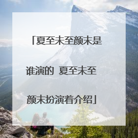 夏至未至颜末是谁演的 夏至未至颜末扮演着介绍