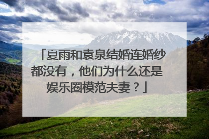 夏雨和袁泉结婚连婚纱都没有,他们为什么还是娱乐圈模范夫妻?