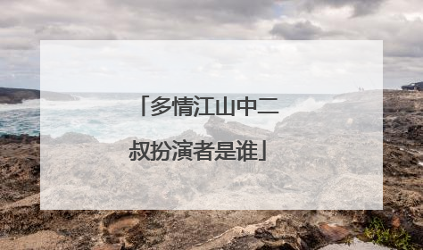 多情江山中二叔扮演者是谁