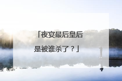 夜宴最后皇后是被谁杀了?