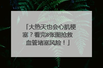 大热天也会心肌梗塞？看完8张图抢救血管堵塞风险！
