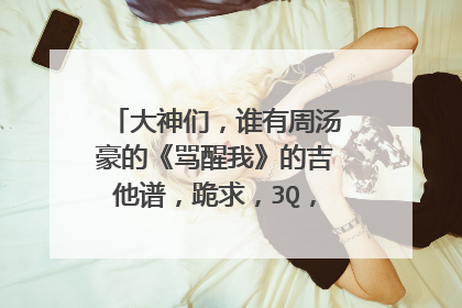 大神们,谁有周汤豪的《骂醒我》的吉他谱,跪求,3Q,非诚勿扰!!!