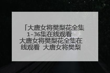 大唐女将樊梨花全集1-36集在线观看 大唐女将樊梨花全集在线观看 大唐女将樊梨花全集下载