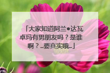 大家知道阿兰●达瓦卓玛有男朋友吗？是谁啊？…要真实哦…