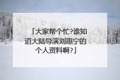 大家帮个忙?谁知道大陆导演刘惠宁的个人资料啊?