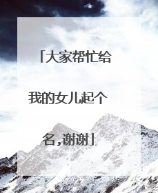 大家帮忙给我的女儿起个名,谢谢