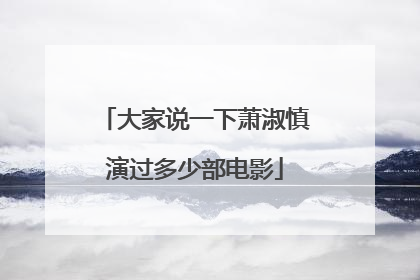 大家说一下萧淑慎演过多少部电影